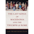 The Last Kings of Macedonia and the Triumph of Rome - Hardcover