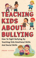Teaching Kids About Bullying: How To Fight Bullying By Teaching Kids Emotional Skills And Social Skills - Paperback