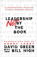 Leadership Not by the Book: 12 Unconventional Principles to Drive Incredible Results - Hardcover