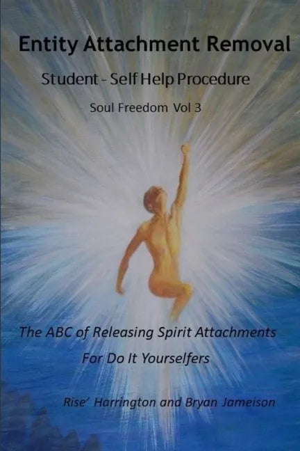 Entity Attachment Removal - Self-Help Procedure: The ABC of Releasing Spirit Attachments for Do It Yourselfers - Paperback