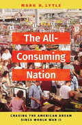 The All-Consuming Nation: Chasing the American Dream Since World War II - Hardcover