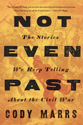 Not Even Past: The Stories We Keep Telling about the Civil War - Hardcover