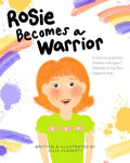 Rosie Becomes a Warrior: A Story to Empower Children with Type 1 Diabetes to Live Their Happiest Lives - Paperback