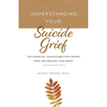Understanding Your Suicide Grief: Ten Essential Touchstones for Finding Hope and Healing Your Heart - Paperback