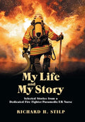 My Life and My Stories: Selected Stories from a Dedicated Fire Fighter/Paramedic/Er Nurse - Hardcover