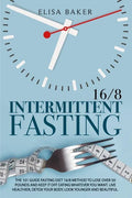 Intermittent Fasting 16/8: The 101 Guide Fasting Diet 16/8 Method to Lose Over 50 Pounds and Keep It off Eating Whatever You Want. Live Healthier - Paperback