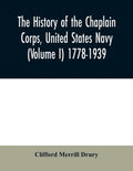The history of the Chaplain Corps, United States Navy (Volume I) 1778-1939 - Paperback