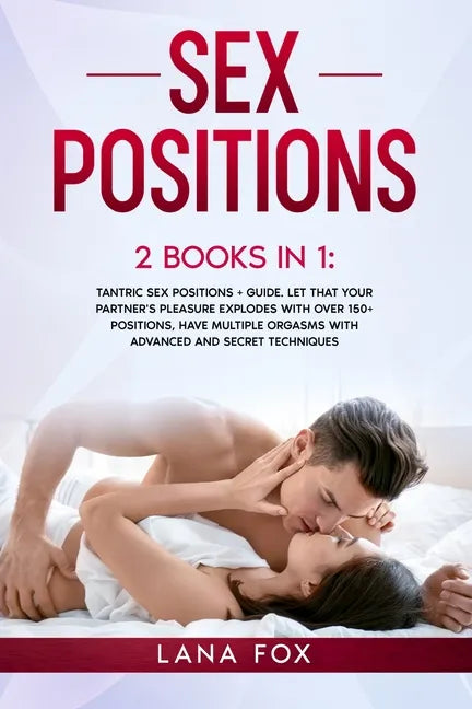 Sex Positions: 2 Books in 1: Tantric Sex Positions + Guide. Let that your Partner's Pleasure EXPLODES with OVER 150+ Positions, Have - Paperback