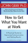 How to Get What You Want at Work: A Practical Guide for Improving Communication and Getting Results - Paperback