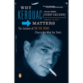Why Kerouac Matters: The Lessons of On the Road (They're Not What You Think) - Paperback