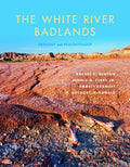 The White River Badlands: Geology and Paleontology - Hardcover