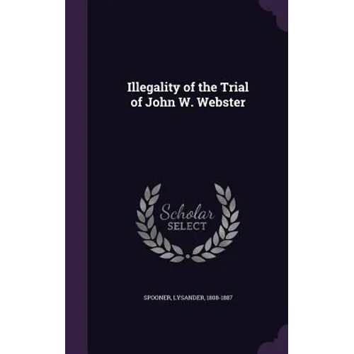 Illegality of the Trial of John W. Webster - Hardcover
