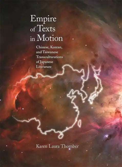 Empire of Texts in Motion: Chinese, Korean, and Taiwanese Transculturations of Japanese Literature - Hardcover