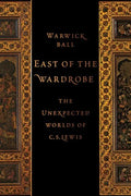 East of the Wardrobe: The Unexpected Worlds of C. S. Lewis - Hardcover