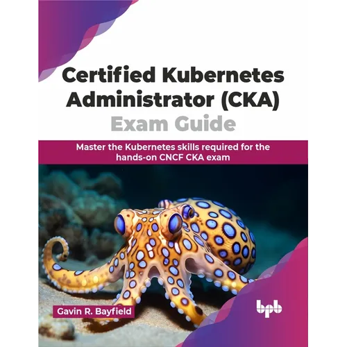 Certified Kubernetes Administrator (Cka) Exam Guide: Master the Kubernetes Skills Required for the Hands-On Cncf CKA Exam - Paperback