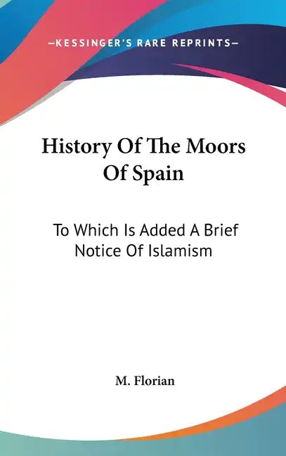 History Of The Moors Of Spain: To Which Is Added A Brief Notice Of Islamism - Hardcover