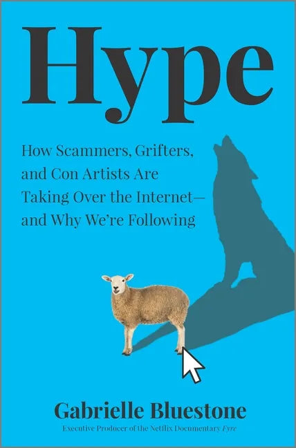 Hype: How Scammers, Grifters, and Con Artists Are Taking Over the Internet--And Why We're Following - Hardcover