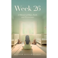 Week 26: A Memoir of Hope, Faith, and Perseverance - Hardcover
