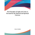 The Principles of Light and Color as Revealed by the Material and Spiritual Universe - Hardcover