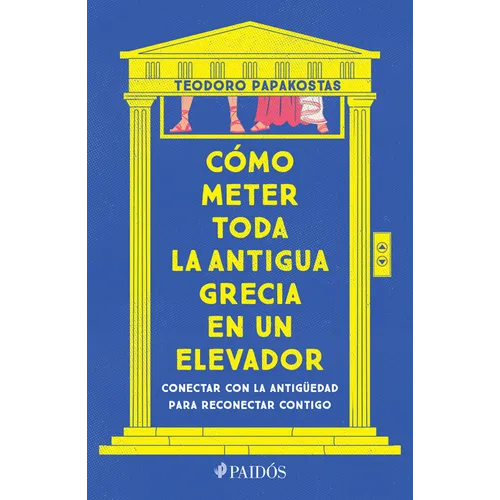 Cómo Meter Toda La Antigua Grecia En Un Elevador: Conectar Con La Antigüedad Para Reconectar Contigo / How to Cram All of Ancient Greece Into an Eleva - Paperback