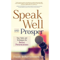 Speak Well and Prosper: Tips, Tools, and Techniques for Better Presentations - Hardcover