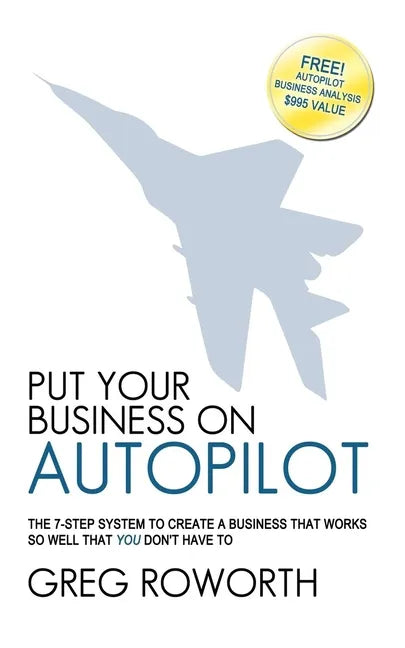 Put Your Business on Autopilot: The 7-Step System to Create a Business That Works So Well That You Don't Have to - Paperback