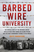 Barbed Wire University: The Untold Story of the Interned Jewish Intellectuals Who Turned an Island Prison Into the Most Remarkable School in the World - Hardcover