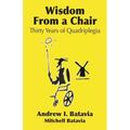 Wisdom from a Chair: Thirty Years of Quadriplegia - The Memoirs of Andrew I. Batavia - Paperback