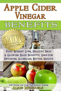 Apple Cider Vinegar Benefits: : 101 Apple Cider Vinegar Benefits for Weight Loss, Healthy Skin & Glowing Hair! Uses for Detoxing, Allergies, Better - Paperback
