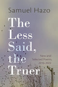 The Less Said, the Truer: New and Selected Poems, 2016-2022 - Paperback