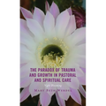 The Paradox of Trauma and Growth in Pastoral and Spiritual Care: Night Blooming - Hardcover