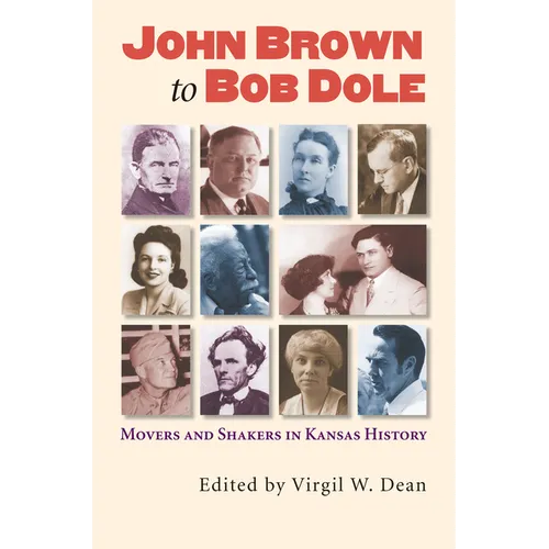 John Brown to Bob Dole: Movers and Shakers in Kansas History - Paperback