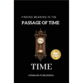Time: Embracing Life;s Fleeting Moments And Finding Meaning in the passage of Time - Paperback