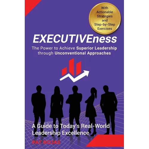 EXECUTIVEness - The Power to Achieve Superior Leadership through Unconventional Approaches: A Guide to Today's Real-World Leadership Excellence - Paperback