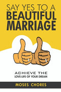 Say Yes To A Beautiful Marriage: Achieve The Love-Life Of Your Dream - Paperback