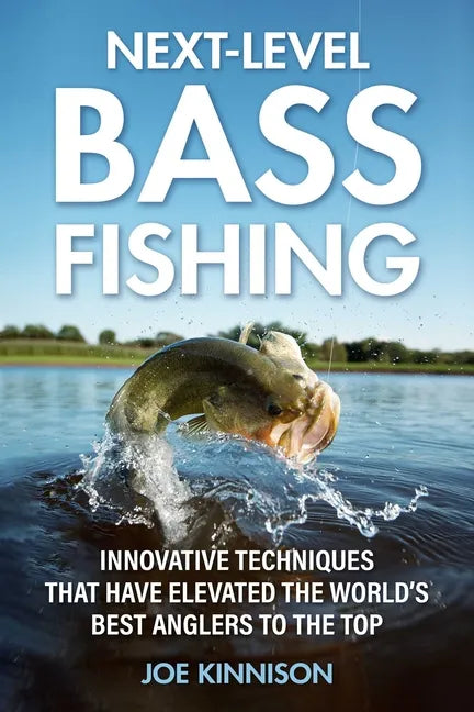 Next-Level Bass Fishing: Innovative Techniques That Have Elevated the World's Best Anglers to the Top - Paperback