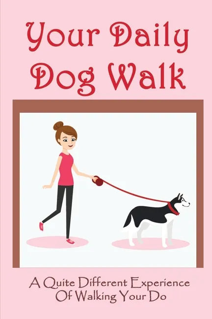 Your Daily Dog Walk: A Quite Different Experience Of Walking Your Dog: Is Walking Your Dog Essential - Paperback