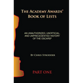 The Academy Awards Book of Lists: An Unauthorized, Unofficial, and Unprecedented History of the Oscars Part One - Paperback