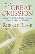 The Great Omission: Amazing Ways the Church Muddles the Message: How to Get It Right and Tell It Right - Paperback