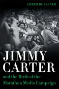 Jimmy Carter and the Birth of the Marathon Media Campaign - Hardcover