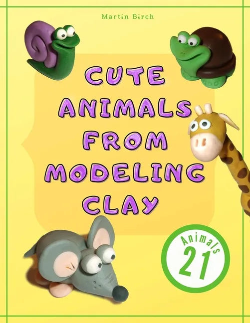 Cute Animals from Modeling Clay: 21 Amazing animals Created from modeling mass in 5 simple steps Fun and education for kids. - Paperback