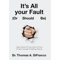 It's All your Fault (Or Should Be): Take Control Of Your Life-It Is Time To Give Yourself A Fighting Chance - Hardcover