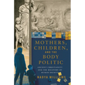 Mothers, Children, and the Body Politic: Ancient Christianity and the Recovery of Human Dignity - Paperback
