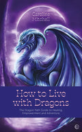 How to Live with Dragons: The Dragon Path Guide to Healing, Empowerment and Adventure - Paperback