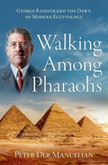 Walking Among Pharaohs: George Reisner and the Dawn of Modern Egyptology - Hardcover