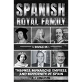 Spanish Royal Family: Thrones, Monarchs, Empires, And Modernity Of Spain - Paperback