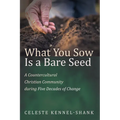 What You Sow Is a Bare Seed: A Countercultural Christian Community During Five Decades of Change - Paperback