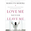 Love Me Never Leave Me: Discovering the Inseparable Bond That Our Hearts Crave - Paperback