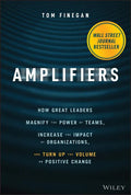 Amplifiers: How Great Leaders Magnify the Power of Teams, Increase the Impact of Organizations, and Turn Up the Volume on Positive Change - Hardcover
