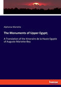 The Monuments of Upper Egypt;: A Translation of the Itineraire de la Haute Egypte of Auguste Mariette-Bey - Paperback